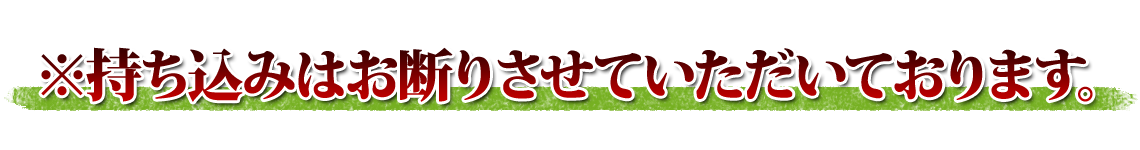 持ち込みはお断りさせていただいております。